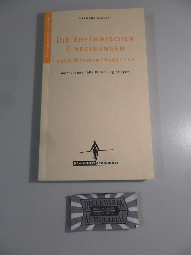 Die Rhythmischen Einreibungen nach Wegmann/Hauschka: Menschengemässe Berührung pflegen (Gesundheitspflege initiativ: Krankheit und Gesundheit) Medicine