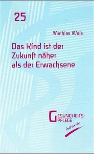 Das Kind ist der Zukunft näher als der Erwachsene (Gesundheitspflege initiativ: Biographie und Bewusstsein) Health, Nutrition & Fitness