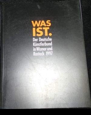 "Was ist". Der Deutsche Künstlerbund in Wismar und Rostock 1997: Zeughaus Wismar; Altstadt von Wismar und Sankt Georgen-Kirche; Kunsthalle Rostock. 6.6.-24.8.97. Ausstellungskataloge Film, Art & Culture