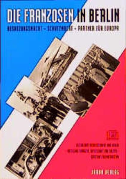 Die Franzosen in Berlin: Besatzungsmacht - Schutzmacht - Partner für Europa Politics & History
