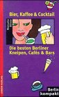 Bier, Kaffee & Cocktail: Die besten Berliner Kneipen, Cafés und Bars (Berlin Kompakt) Travel Guides