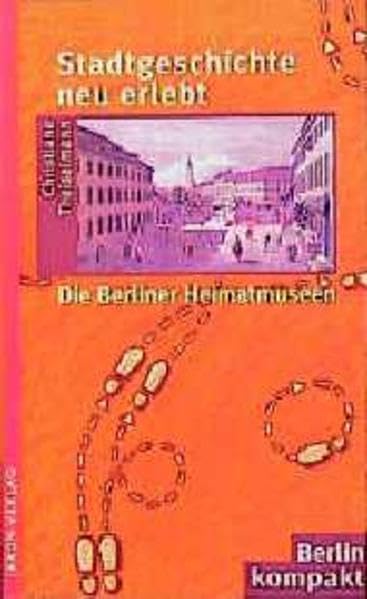 Stadtgeschichte neu erlebt: Was es in den Berliner Heimatmuseen zu entdecken gibt (Berlin Kompakt) Travel