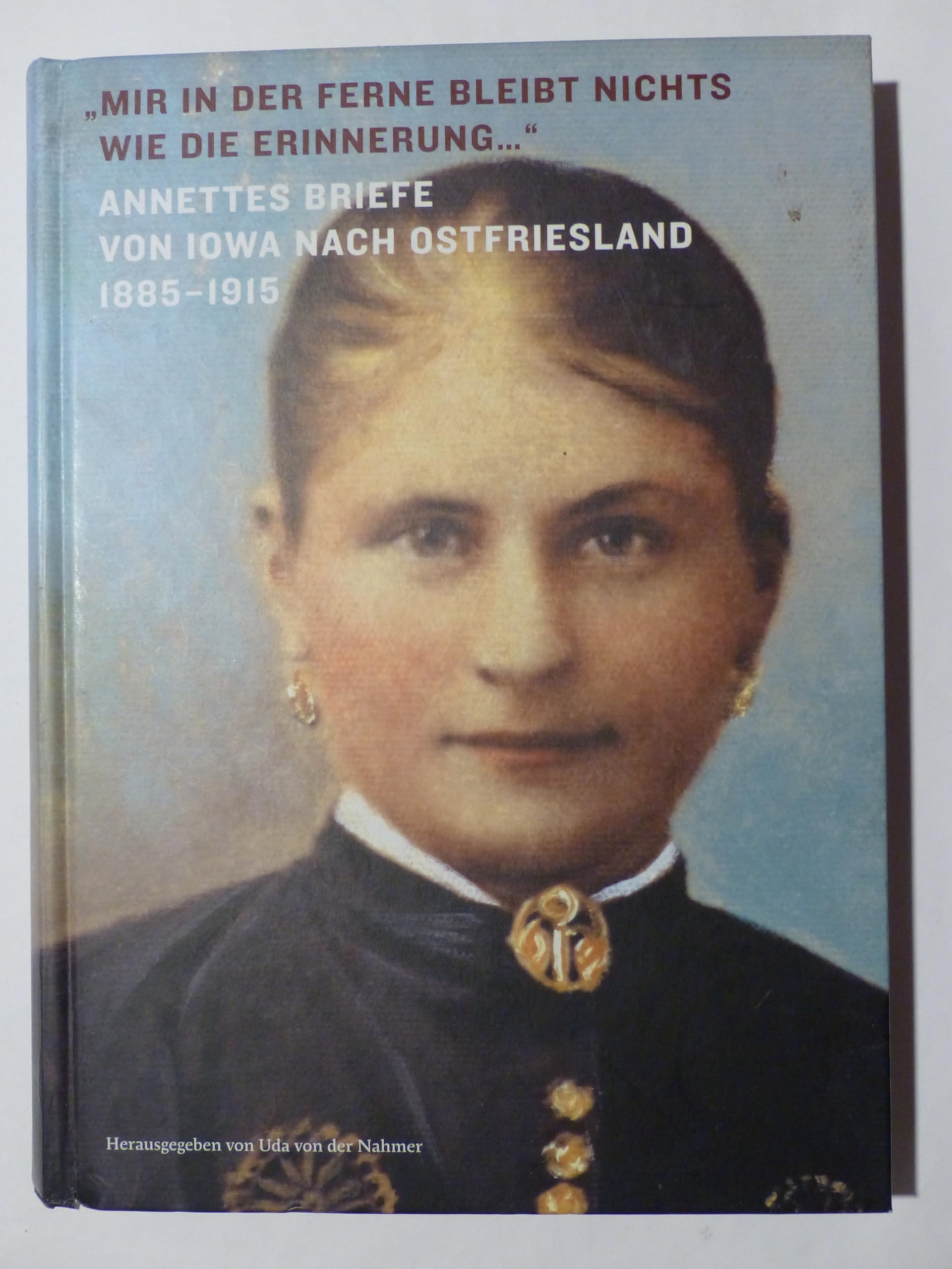 " Mir in der Ferne bleibt nischt wie die Erinnerung". Annettes Briefe von Iowa nach Ostfriesland 1885 - 1915 Books