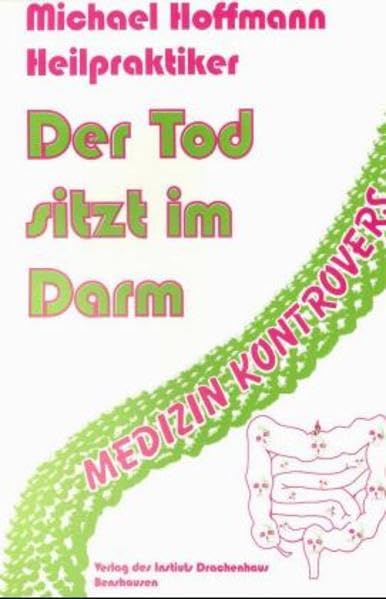 Der Tod sitzt im Darm: -- unser Bestseller -- (Medizin kontrovers: naturheilkundlich-alternative Literatur) Medicine