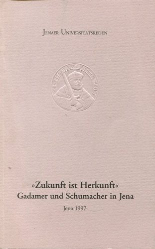 "Zukunft ist Herkunft": Hans-Georg Gadamer und Emil Schumacher, Ehrenbürger der Universität (Jenaer Universitätsreden) Art & Literature