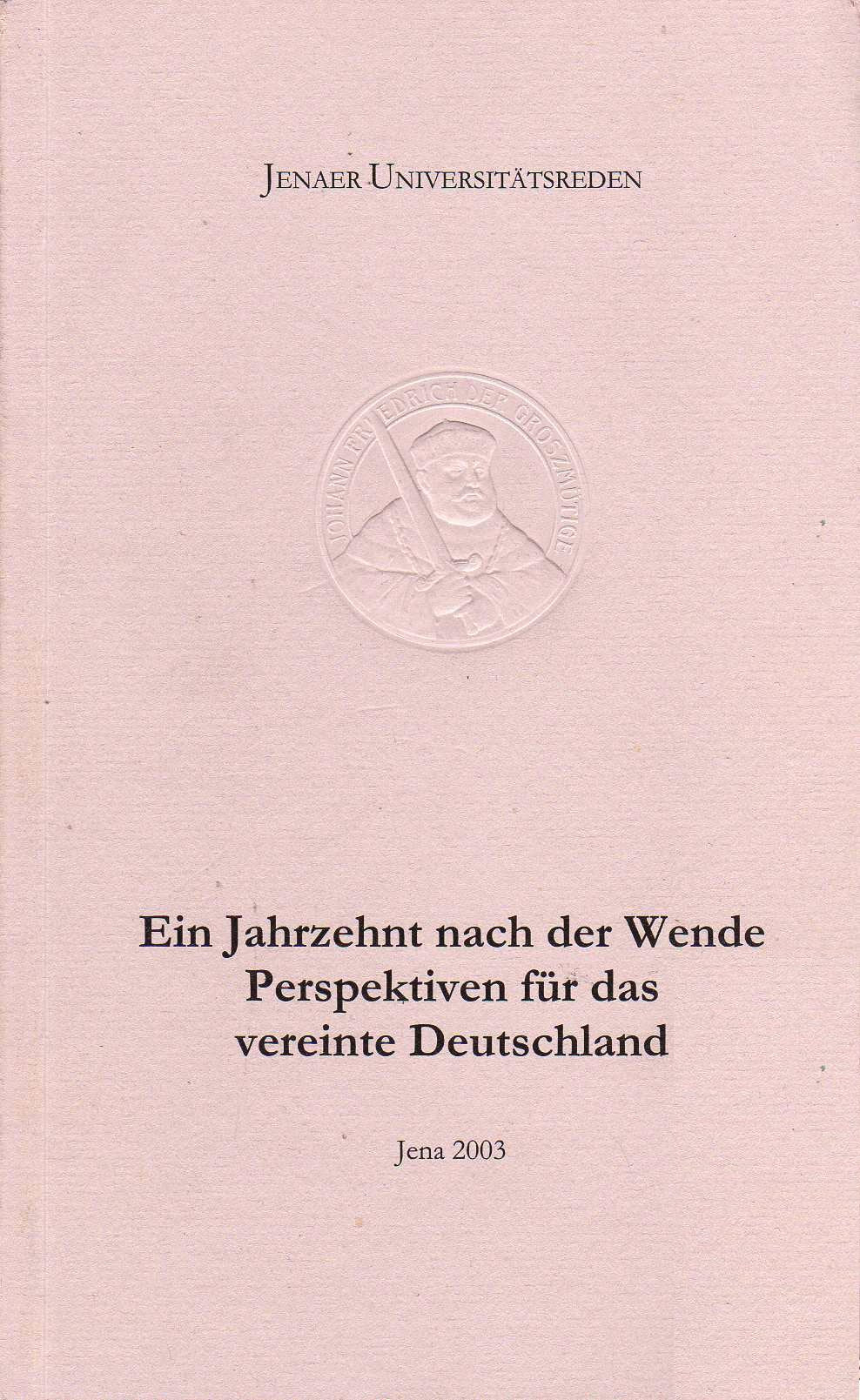 Ein Jahrzehnt nach der Wende. Perspektiven für das vereinte Deutschland: Studium generale vom 25. Okotber 1999 bis 2. Februar 2000 (Jena, Tübingen) (Jenaer Universitätsreden) Politics & History