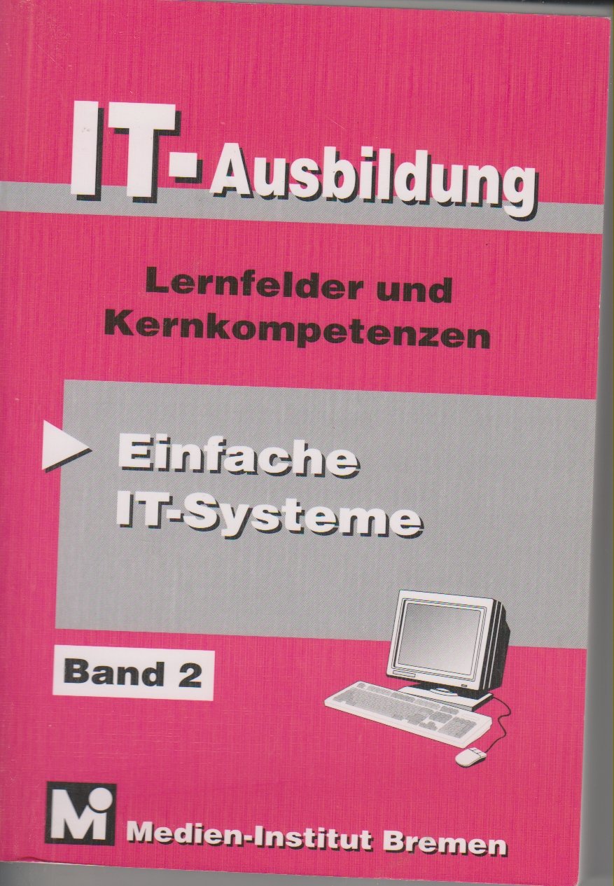 IT-Ausbildung. Lernfelder, Kern- und Fachqualifikationen: Einfache IT-Systeme Books