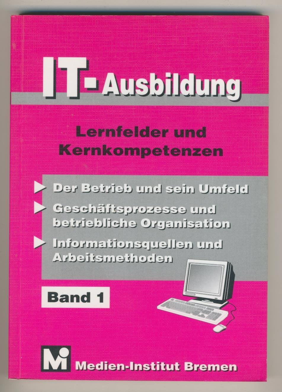 IT-Ausbildung. Lernfelder, Kern- und Fachqualifikationen: Der Betrieb und sein Umfeld - Geschäftsprozesse und betriebliche Organisation - ... Kernqualifikationen. Lernfelder 1, 2 und 3 Business, Finance & Career