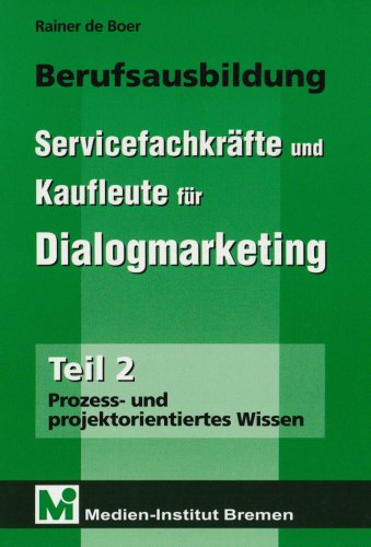 Berufsausbildung Servicefachkräfte und Kaufleute für Dialogmarketing. Teil 2: Prozess- und projektorientiertes Wissen Business, Finance & Career