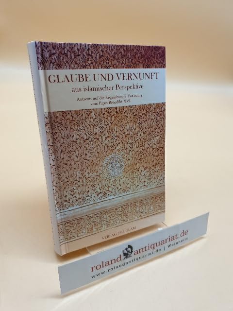 Glaube und Vernunft aus Islamischer Perspektive: Antwort auf die Regensburger Vorlesung vom Papst Benedikt XVI Philosophy
