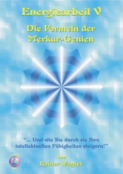 Energiearbeit V - Die Formeln der Merkur-Genien entschlüsselt: ... und wie Sie durch sie Ihre intellektuellen Fähigkeiten steigern! Reference Books