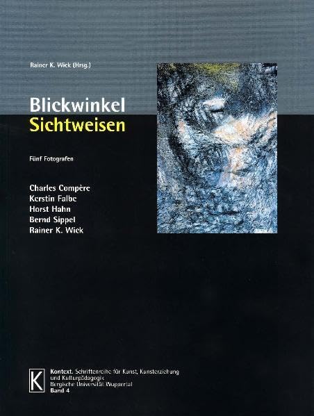 Blickwinkel - Sichtweisen: Fünf Fotografen: Charles Compère, Kerstin Falbe, Horst Hahn, Bernd Sippel, Rainer K. Wick (Kontext / Schriftenreihe für ... Universität Gesamthochschule Wuppertal) Photography