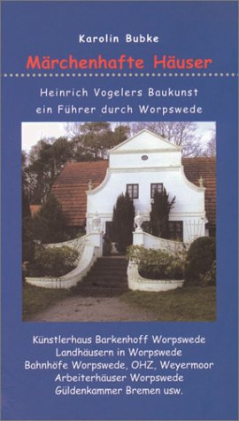 Märchenhafte Häuser. Heinrich Vogelers Baukunst. Ein Führer durch Worpswede. Architecture