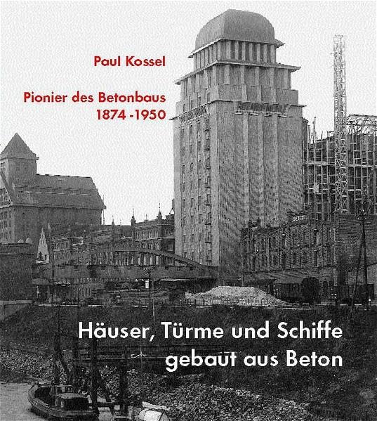 Häuser, Türme und Schiffe - gebaut aus Beton: Paul Kossel, Pionier des Betonbaus 1874-1950 Architecture