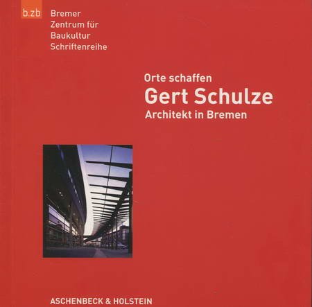 Orte schaffen - Gert Schulze: Architekt in Bremen (Schriftenreihe Neue Architektur in Bremen) Architecture