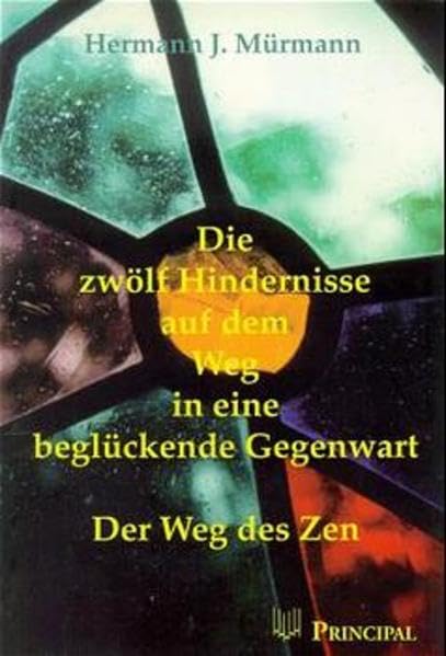 Die zwölf Hindernisse auf dem Weg in eine beglückende Gegenwart: Der Weg des Zen Philosophy