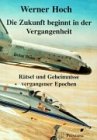 Die Zukunft beginnt in der Vergangenheit: Rätsel und Geheimnisse vergangener Epochen Business & Technology