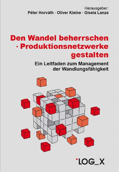 Den Wandel beherrschen - Produktionsnetzwerke gestalten: Ein Leitfaden zum Management der Wandlungsfähigkeit Law