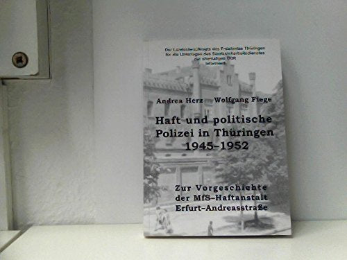 Haft und politische Polizei in Thüringen 1945-1952: Zur Vorgeschichte der MfS-Haftanstalt Erfurt Andreasstrasse book