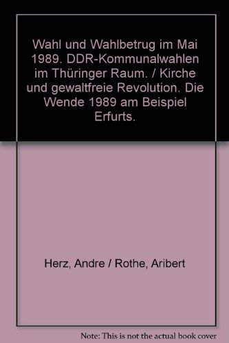 Wahl und Wahlbetrug im Mai 1989 - DDR-Kommunalwahlen im Thüringen Raum, Kirche und gewaltfreie Revolution in Erfurt Politics & History