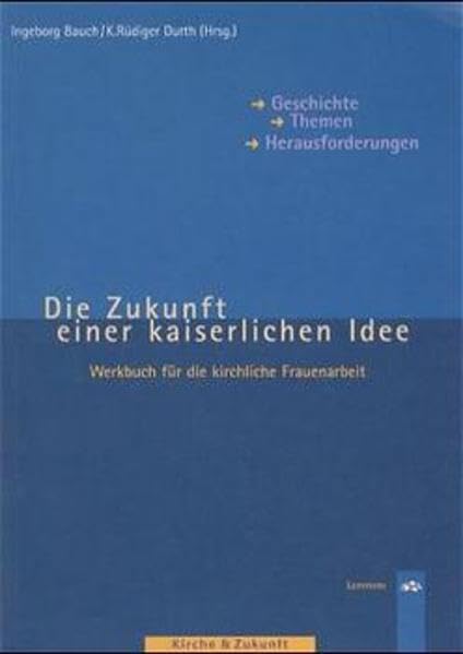 Die Zukunft einer kaiserlichen Idee: Werkbuch für die kirchliche Frauenarbeit (Kirche & Zukunft) Religion & Esotericism