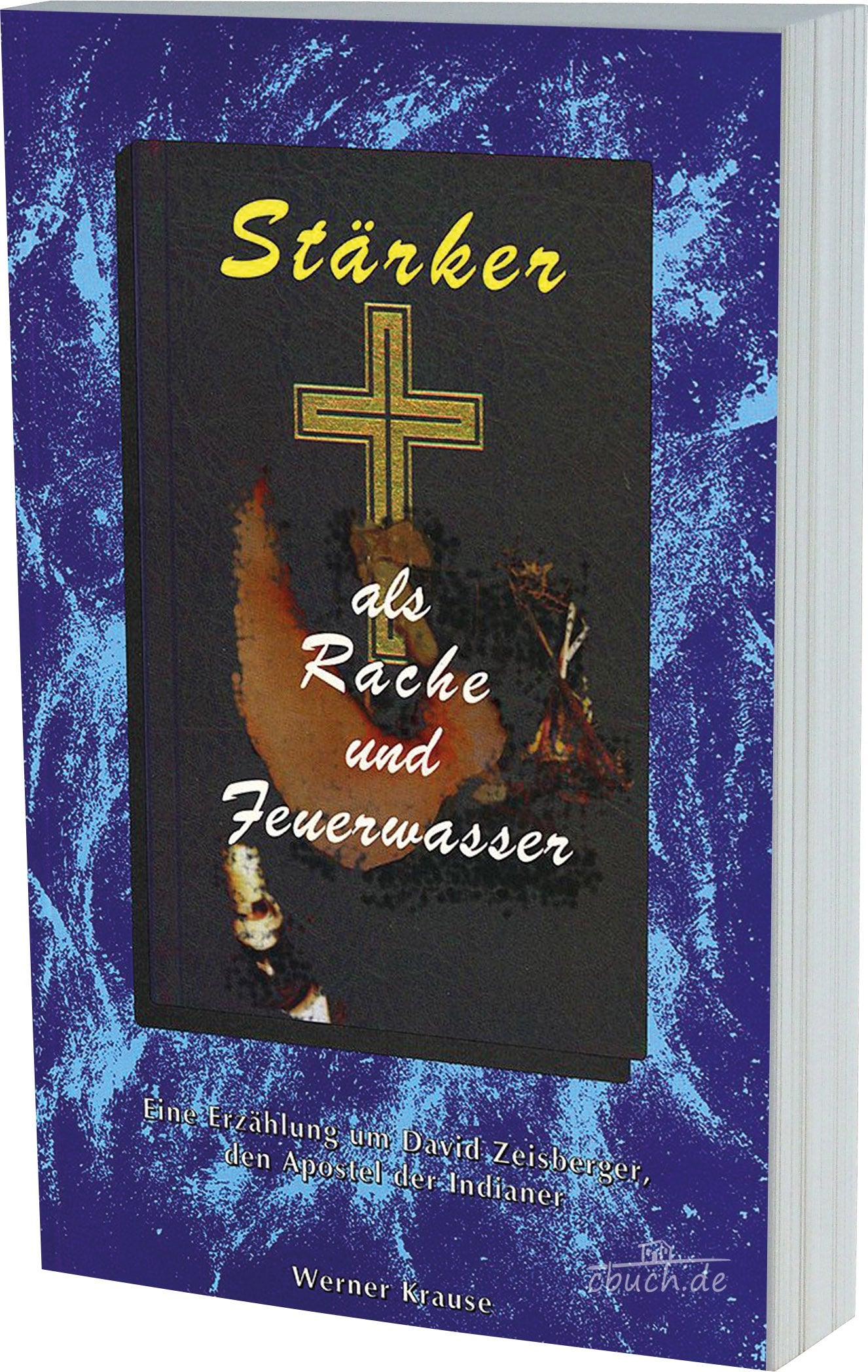 Stärker als Rache und Feuerwasser. Eine Erzählung um David Zeisberger, den Apostel der Indianer Books