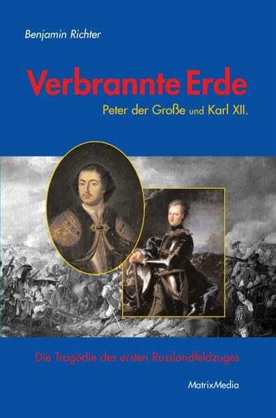 Verbrannte Erde: Peter der Große und Karl XII. - Die Tragödie des ersten Russlandfeldzuges Politics & History