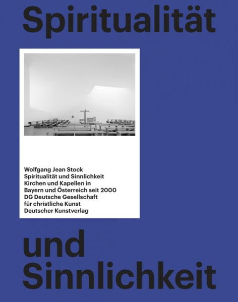 Spiritualität und Sinnlichkeit: Kirchen und Kapellen in Bayern und Österreich seit 2000 Film, Art & Culture