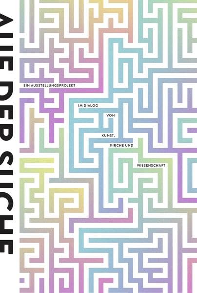 Auf der Suche ...: Ein Ausstellungsprojekt im Dialog von Kunst, Kirche und Wissenschaft Film, Art & Culture