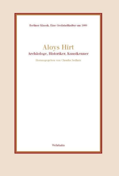 Aloys Hirt: Archäologe, Historiker, Kunstkenner (Berliner Klassik) Natural Sciences