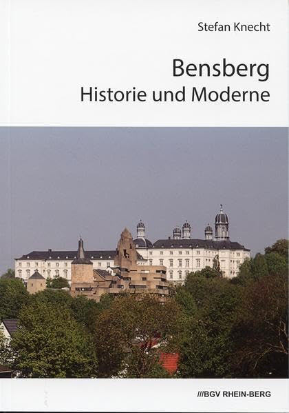 Bensberg. Historie und Moderne (Schriftenreihe des Bergischen Geschichtsvereins, Abt. Rhein-Berg e.V.) Books