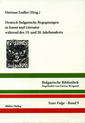 Deutsch-bulgarische Begegnungen in Kunst und Literatur während des 19. und 20. Jahrhunderts: Ein Projekt der Deutsch-Bulgarischen Gesellschaft zu Leipzig (Bulgarische Bibliothek / Neue Folge) Contemporary literature Books