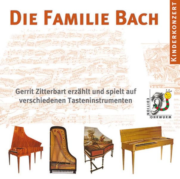 Die Familie Bach: Gerrit Zitterbart erzählt und spielt auf verschiedenen Tasteninstrumenten Musik von Johann Sebastian Bach und seinen Söhnen (Edition Ohrwurm) Non-fiction