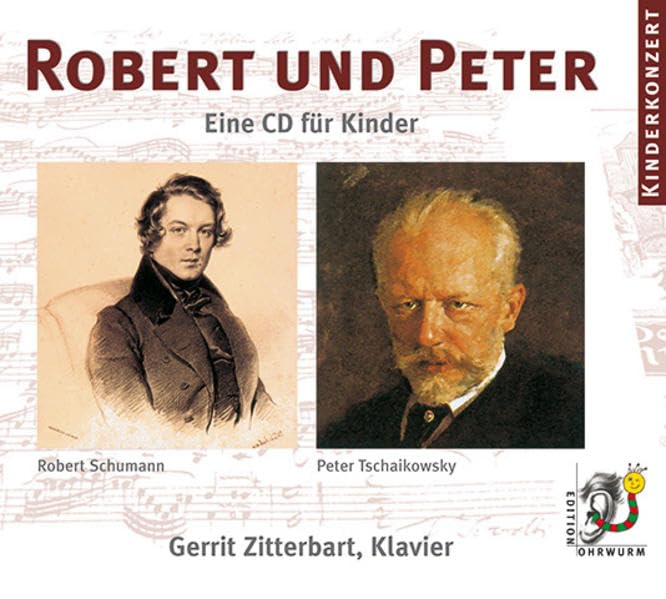 Robert und Peter: Gerrit Zitterbart spricht und spielt Musik für Kinder von Robert Schumann und Peter Tschaikowsky (Edition Ohrwurm) Art & Literature