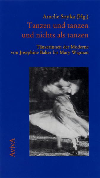 Tanzen und tanzen und nichts als tanzen. Tänzerinnen der Moderne von Josephine Baker bis Mary Wigman Art & Literature