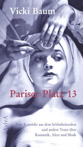 Pariser Platz 13: Eine Komödie aus dem Schönheitssalon und andere Texte über Kosmetik, Alter und Mode: Eine Komödie aus dem Schönheitssalon und andere ... Hrsg. u. m. e. Nachw. v. Julia Bertschik Drama