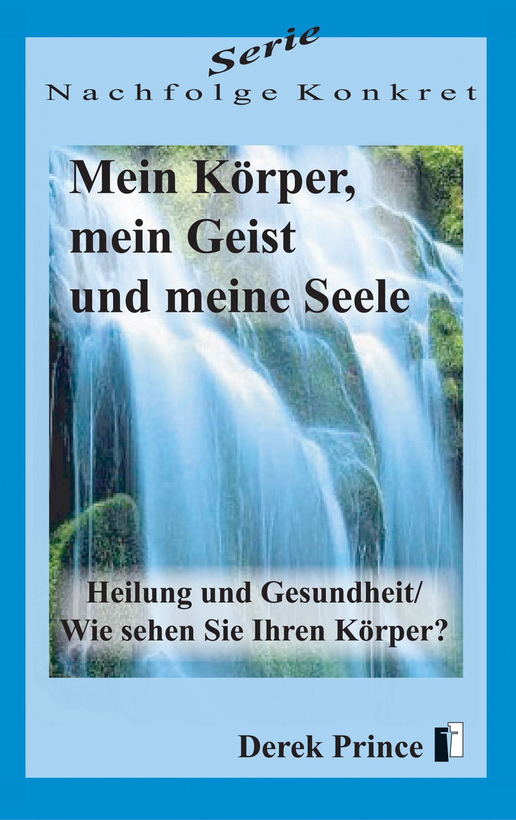 Serie Nachfolge Konkret: Mein Körper, mein Geist und meine Seele (Derek Prince Taschenbücher) Religion & Esotericism