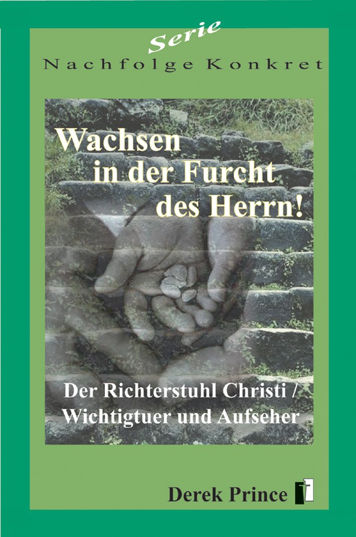 Serie Nachfolge Konkret: Wachsen in der Furcht des Herrn!: Der Richterstuhl Christi /Wichtigtuer und Aufseher (Derek Prince Taschenbücher) Religion & Esotericism