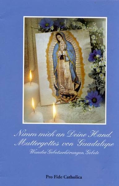 Nimm mich an deine Hand Muttergottes von Guadalupe: Wunder. Gebetserhöhungen. Gebete Religion & Esotericism