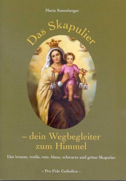 Das Skapulier - dein Wegbegleiter zum Himmel: Das braune, weiße, rote, blaue, schwarze und grüne Skapulier Religion & Esotericism