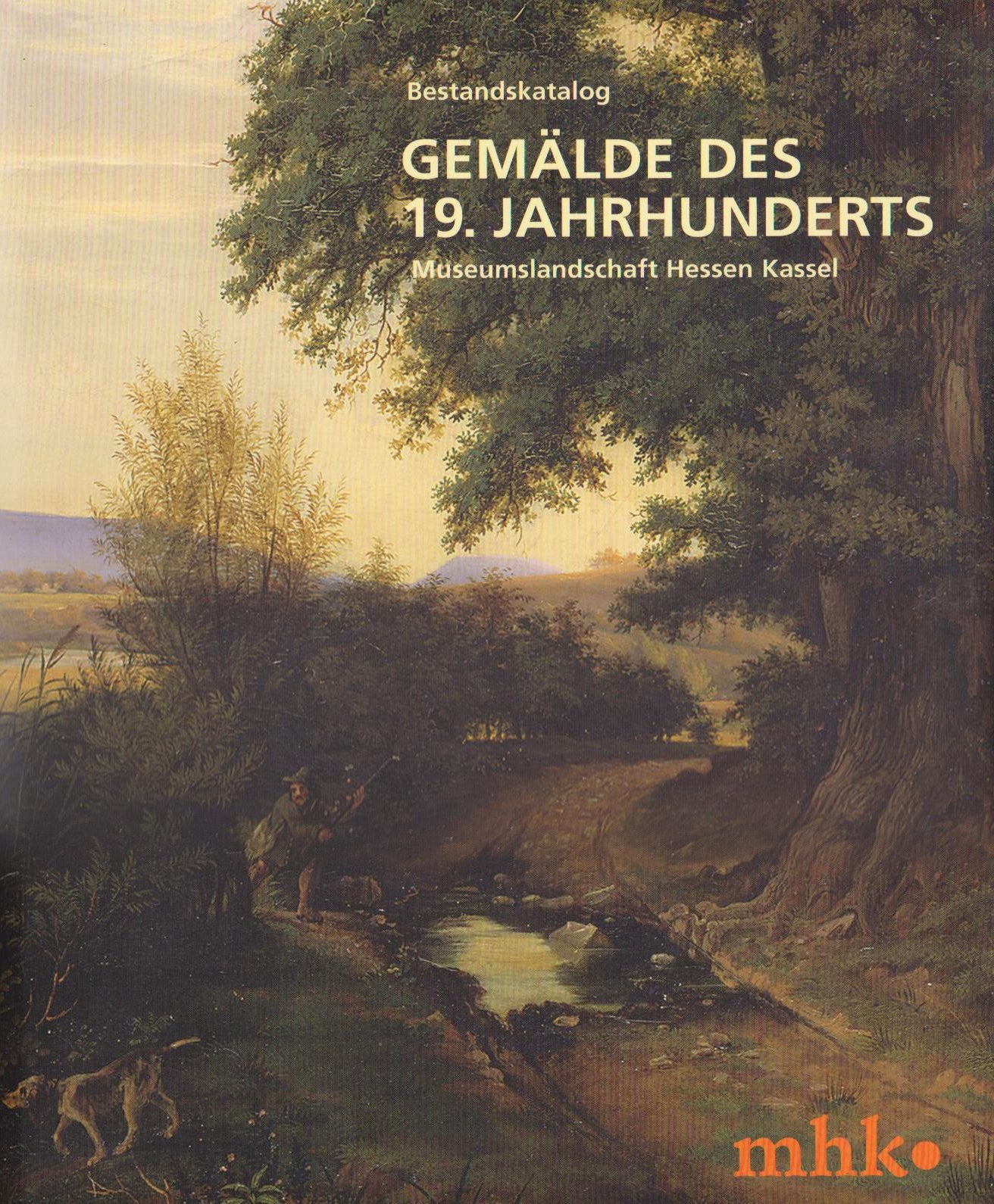 Bestandskatalog Gemälde des 19. Jahrhunderts, Museumslandschaft Hessen Kassel: Zur ständigen Ausstellung in der Museumslandschaft Hessen Kassel, Neue Galerie Film, Art & Culture