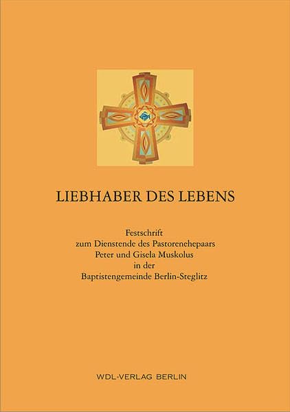 Liebhaber des Lebens: Festschrift zum Dienstende des Pastorenehepaars Peter und Gisela Muskolus in der Baptistengemeinde Berlin-Steglitz (Freikirchliche Beiträge zur Theologie: Gemeinde) Politics & History
