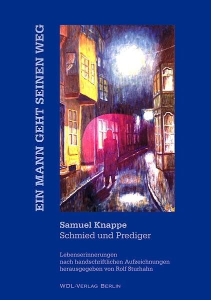Ein Mann geht seinen Weg: Samuel Knappe - Schmied und Prediger - Lebenserinnerungen und handschriftliche Aufzeichnungen Personalities