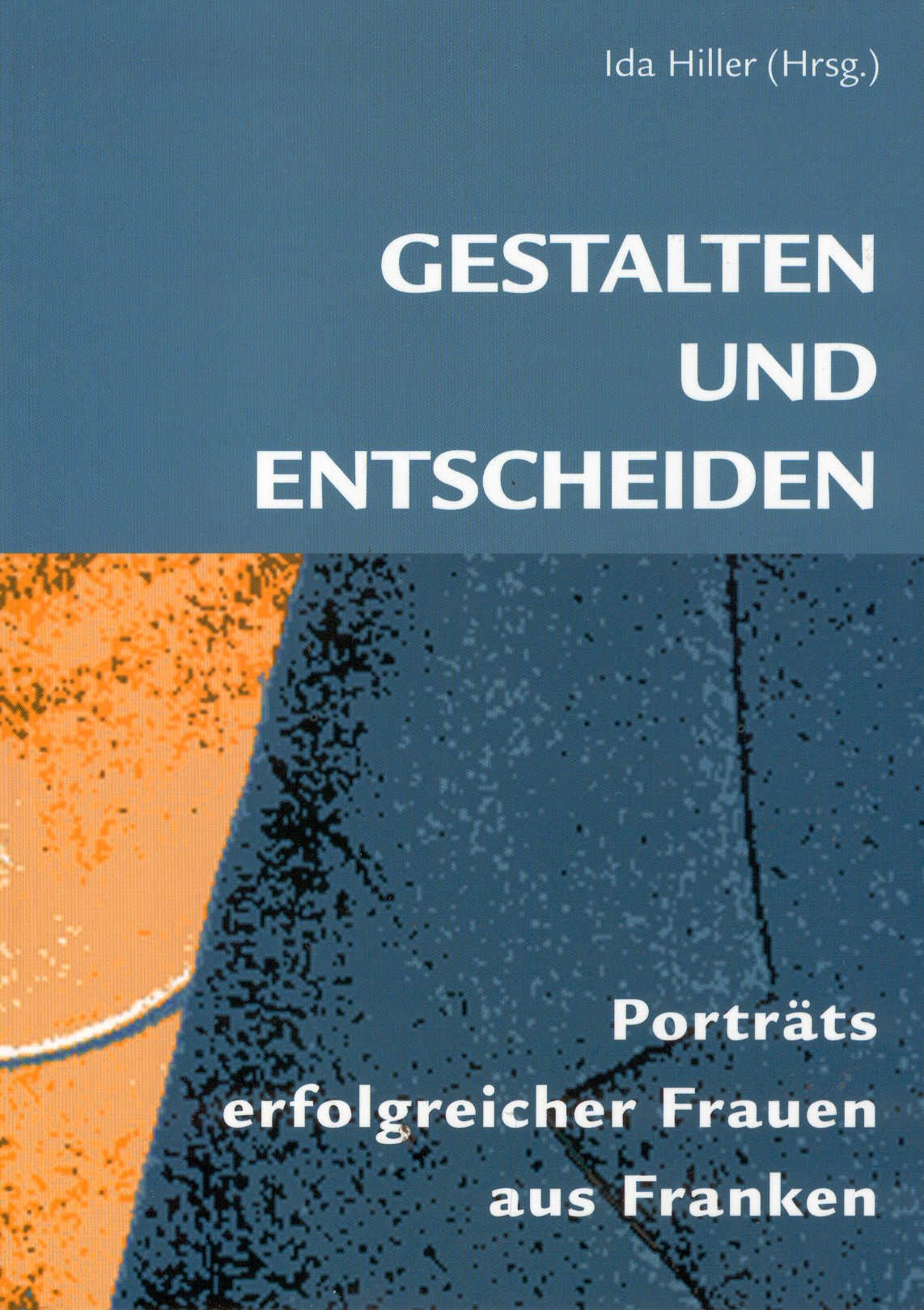 Gestalten und entscheiden: Porträts erfolgreicher Frauen aus Franken Books