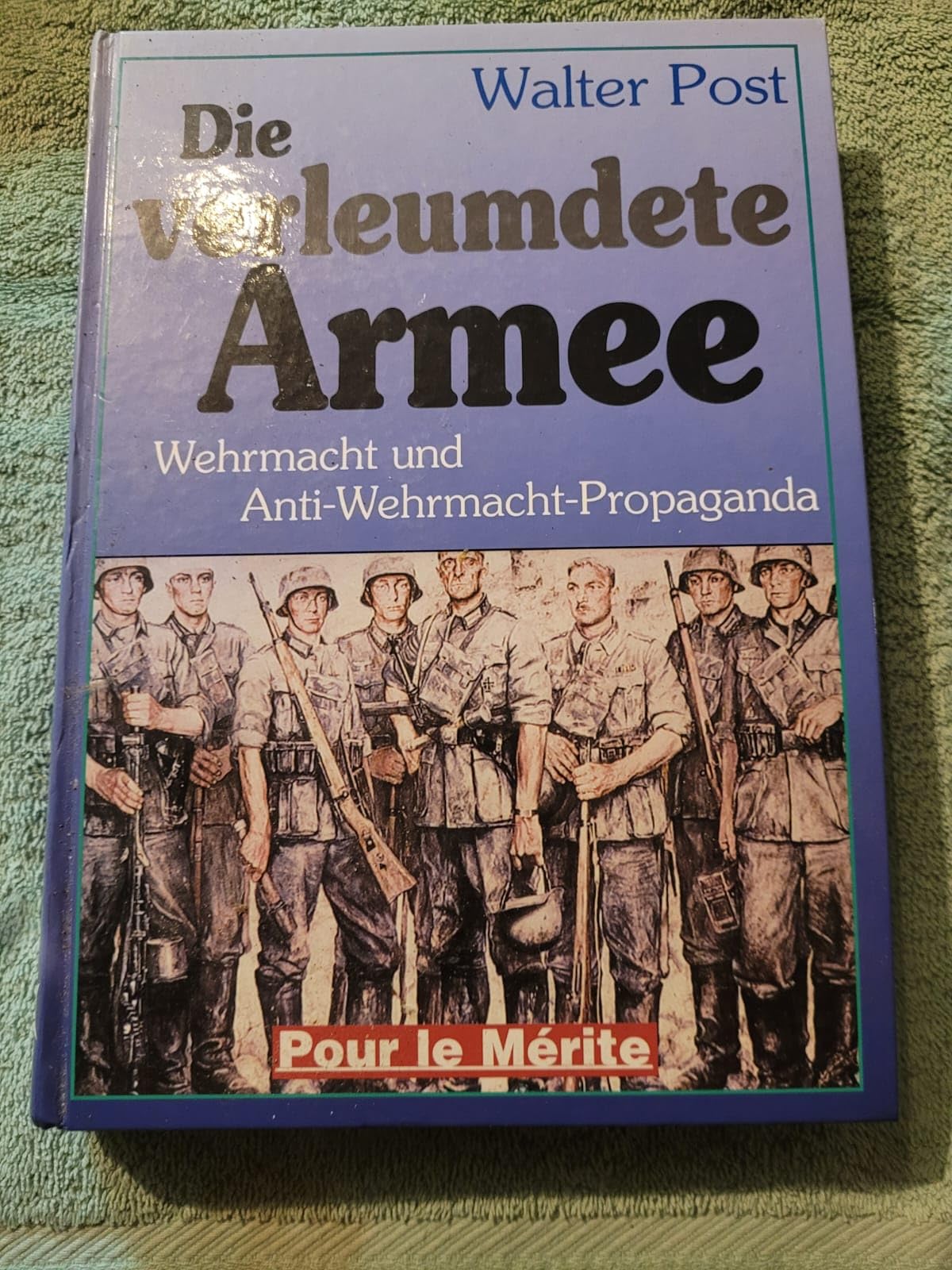 Die verleumdete Armee: Wehrmacht und Anti-Wehrmacht-Propaganda Politics & History