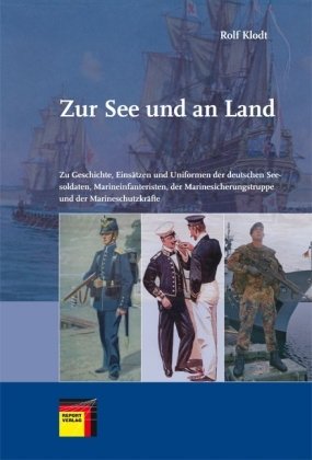 Zur See und an Land: Zur Geschichte, Einsätzen und Uniformen der deutschen Seesoldaten, Marine-Infanteristen, der Marinesicherungstruppe und der Marineschutzkräfte Business & Technology