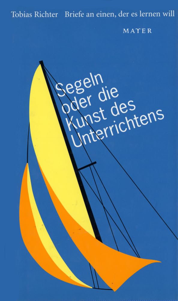 Segeln oder die Kunst des Unterrichtens: Briefe an einen, der es lernen will Essays & Short Stories