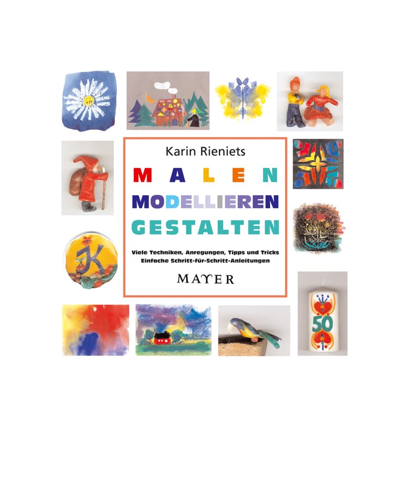 Malen – Modellieren – Gestalten: Viele Techniken, Anregungen, Tipps und Tricks. Einfache Schritt-für-Schritt-Anleitungen. Film, Art & Culture