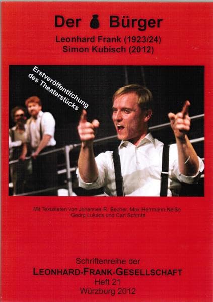 Der Bürger. Leonhard Frank (1923/24). Simon Kubisch (2012).: Mit Textzitaten von Johannes R. Becher, Max Hermann-Neisse, Georg Lukács und Carl Schmitt. (Schriftenreihe der Leonhard-Frank-Gesellschaft) Drama