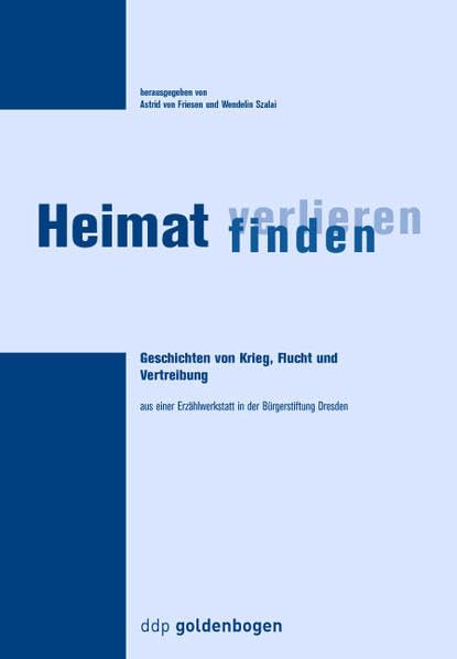 Heimat verlieren - Heimat finden: Geschichten von Krieg, Flucht und Vertreibung: Geschichten von Krieg, Flucht und Vertreibung aus einer Erzählwerkstatt in der Bürgerstiftung Dresden Politics & Society Books